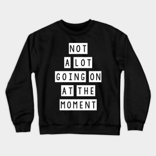 Not a lot going at the moment Crewneck Sweatshirt